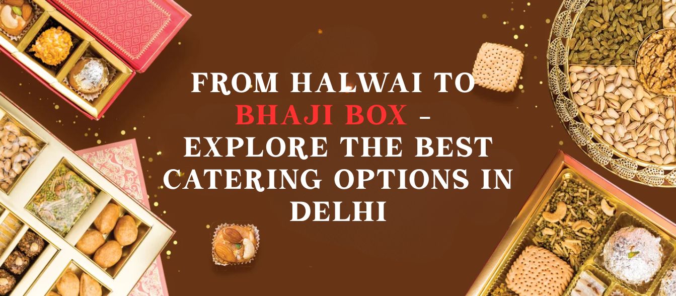From Halwai to Bhaji Box – Explore the Best Catering Options in Delhi